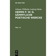 Johann Wilhelm Ludwig Gleim: Herrn F. W. G. Smmtliche Poetische Wercke. Teil 1-4 (Hardcover)