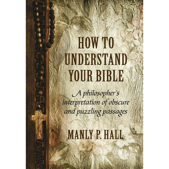 How To Understand Your Bible: A Philosopher's Interpretation of Obscure and Puzzling Passages, (Hardcover)