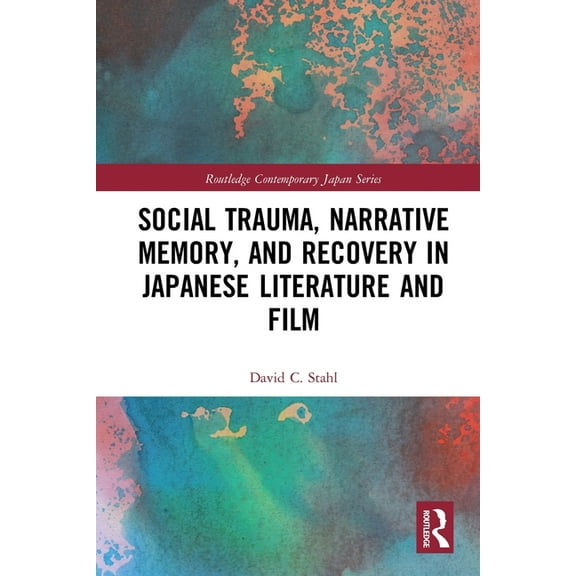 Routledge Contemporary Japan Social Trauma, Narrative Memory, and Recovery in Japanese Literature and Film, (Paperback)
