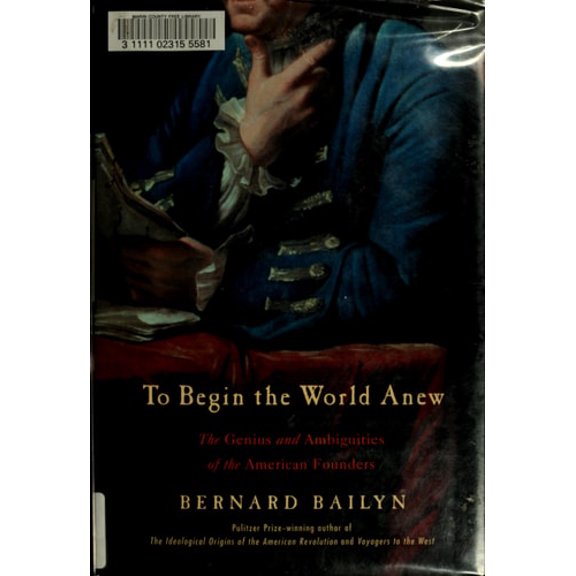 Pre-Owned To Begin the World Anew: The Genius and Ambiguities of the American Founders (Hardcover) 0375413774