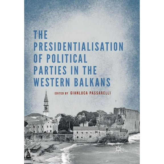 The Presidentialisation of Political Parties in the Western Balkans, (Paperback)