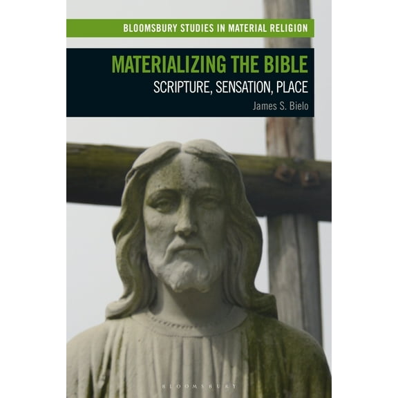 Bloomsbury Studies in Material Religion Materializing the Bible: Scripture, Sensation, Place, (Paperback)