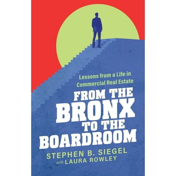 From the Bronx to the Boardroom: Lessons from a Life in Commercial Real Estate, (Paperback)