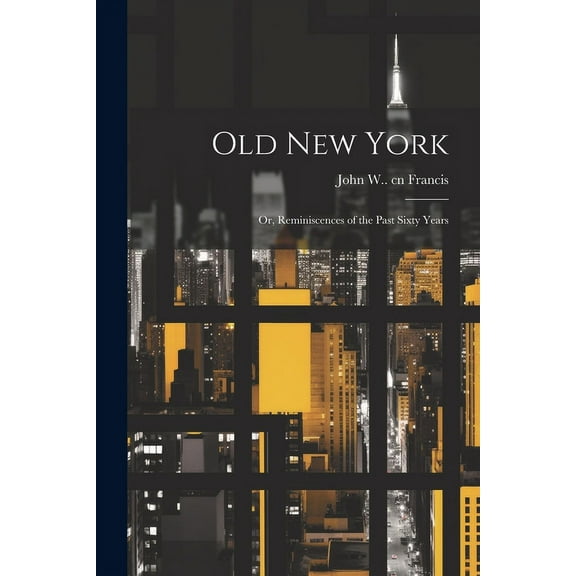 Old New York: Or, Reminiscences of the Past Sixty Years (Paperback)