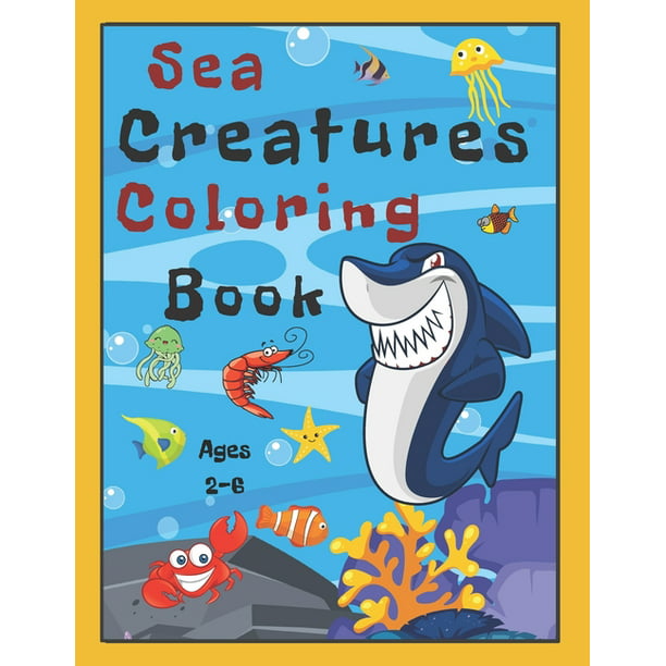 Sea Creatures Coloring Book Ages 2-6 : Coloring Book for Kids!Sea Life  Activity Coloring Book: 36 Ocean Coloring Pages for Kids Ages 2-6 -  Featuring Amazing Sea Creatures Including Fishes, Sharks, Whales