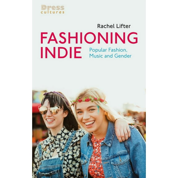 Dress Cultures Fashioning Indie: Popular Fashion, Music and Gender, (Paperback)