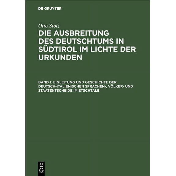 Einleitung Und Geschichte Der Deutsch-Italienischen Sprachen-, Völker- Und Staatentscheide Im Etschtale, (Hardcover)