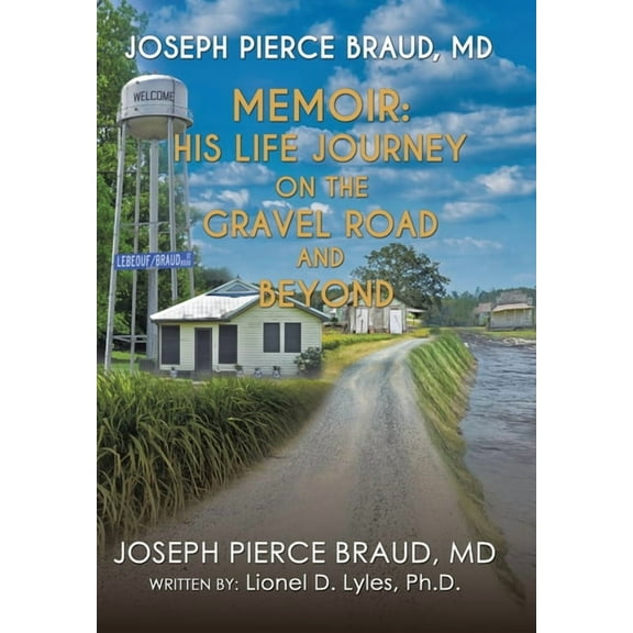 Memoir of Joseph Pierce Braud, Md: His Life Journey on the Gravel Road and Beyond : As Told to Dr. Lionel D. Lyles