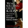 We're Killing Our Kids: How to End the Epidemic of Overweight & Sedentary Children [Paperback - Used]