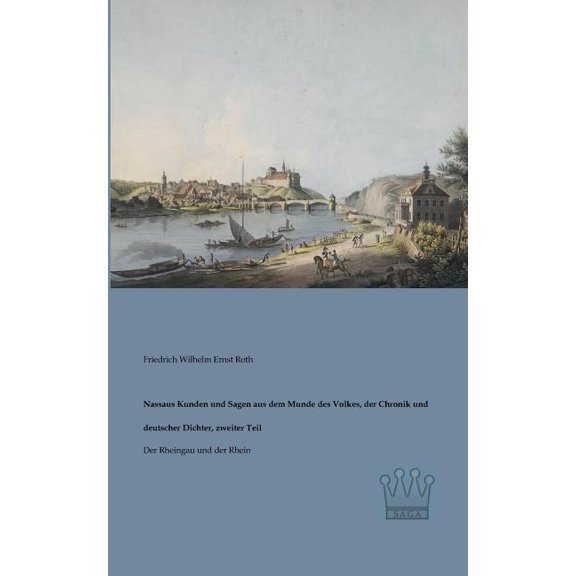 Nassaus Kunden und Sagen aus dem Munde des Volkes, der Chronik und deutscher Dichter, zweiter Teil: Der Rheingau und der, (Paperback)