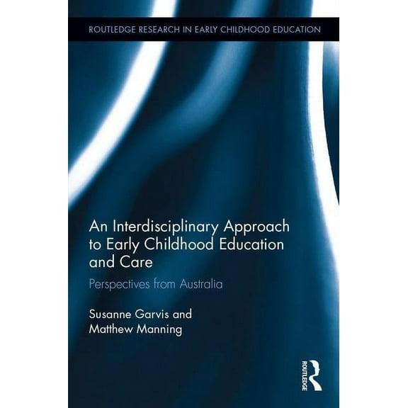 Routledge Research in Early Childhood Ed An Interdisciplinary Approach to Early Childhood Education and Care: Perspectives from Australia, (Hardcover)