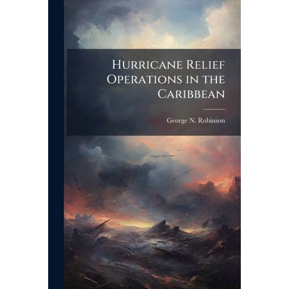 Hurricane Relief Operations in the Caribbean: Is the Use of the Military in Hurricane Relief Operations Appropriate?, (Paperback)
