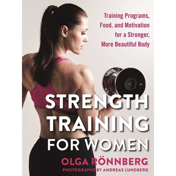 Pre-Owned Strength Training for Women : Training Programs, Food, and Motivation for a Stronger, More Beautiful Body (Hardcover)