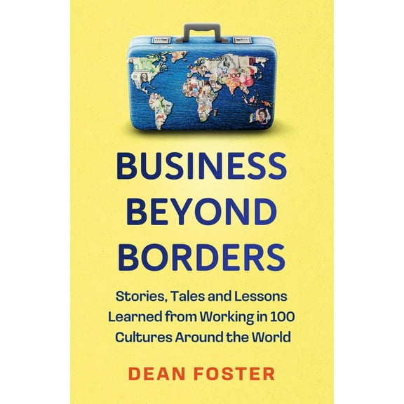 Business Beyond Borders: Stories, Tales and Lessons Learned from Working in 100 Cultures Around the World, (Hardcover)