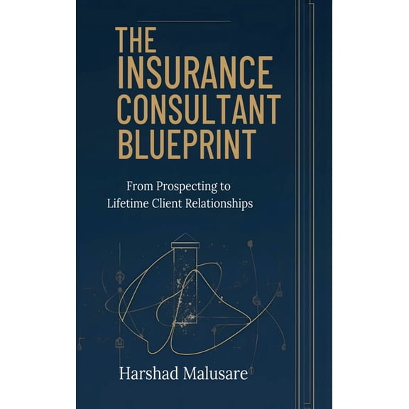 The Insurance Consultant Blueprint: From Prospecting to Lifetime Client Relationships, (Hardcover)