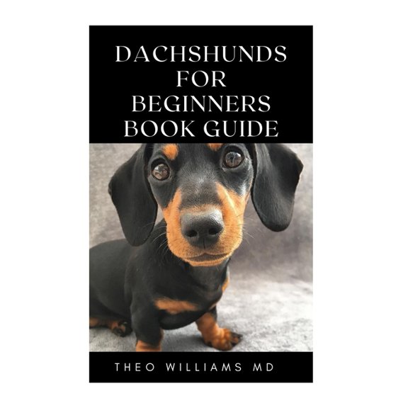 Dachshunds for Beginners Book Guide: All You Need To Know About Choosing, Caring For, Grooming, Training And Socializing With Your Dachshund Puppy (Paperback)