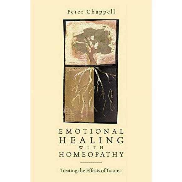 Emotional Healing with Homeopathy: Treating the Effects of Trauma