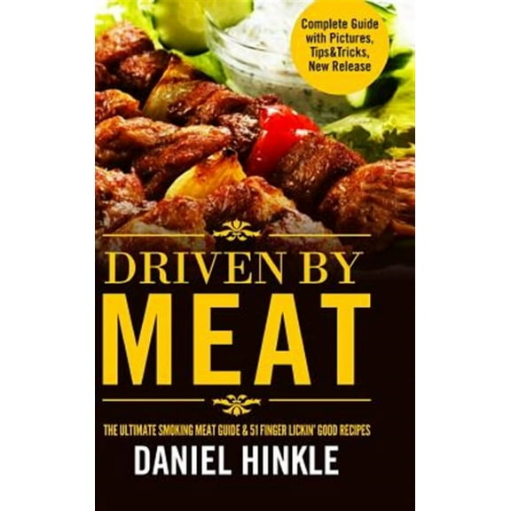 Driven By Meat: The Ultimate Smoking Meat Guide & 51 Finger Lickin' Good Recipes   BONUS 10 Must-Try BBQ Sauces (Hardcover)