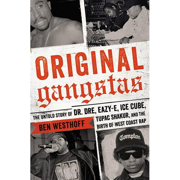 Original Gangstas: The Untold Story of Dr. Dre, Eazy-E, Ice Cube, Tupac Shakur, and the Birth of West Coast Rap, (Hardcover)