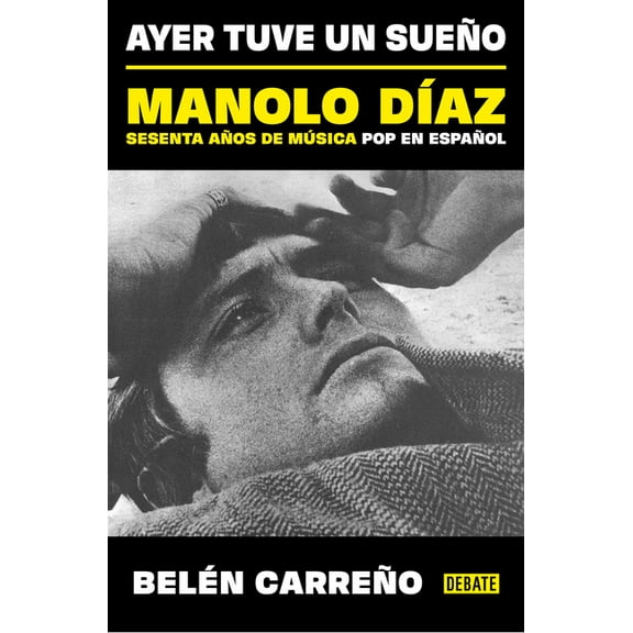 Ayer Tuve Un SueÃ±o. Manolo DÃ­az, Sesenta AÃ±os de MÃºsica Pop En EspaÃ±ol / Yesterday I Had a Dream, (Paperback)