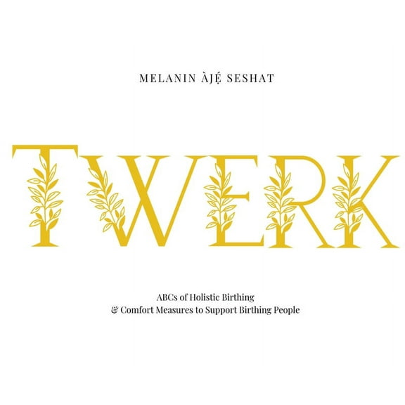 Twerk: ABCs of Holistic Birthing and Comfort Measures to Support Birthing People, (Hardcover)