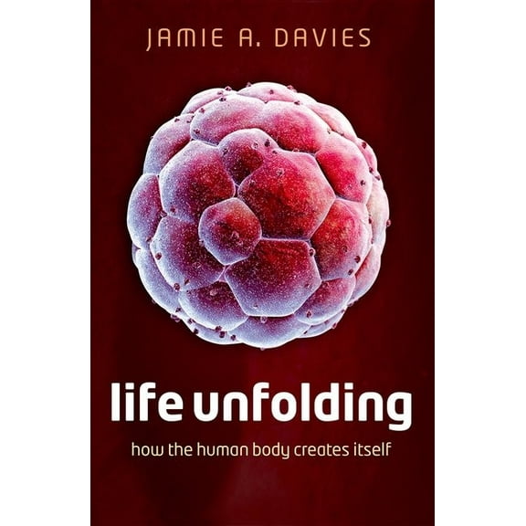 Life Unfolding: How the Human Body Creates Itself, (Paperback)
