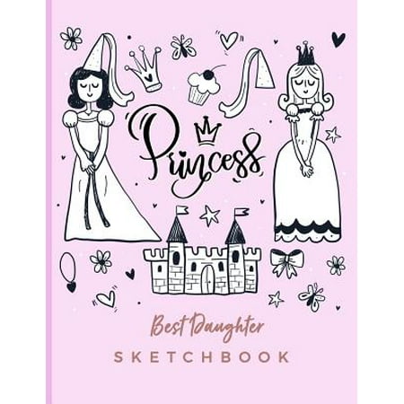 Best Daughter Sketchbook : Princess; Draw Sketch Paint Art Collection; Illustration Journal Adults Teens; Sketchpad for Kids Blank Notebook; Draw Sketch Paint Art Collection; Illustration