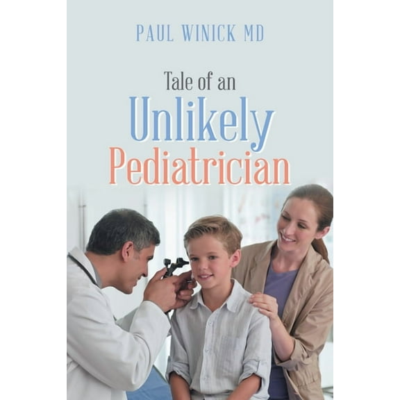 Tale of an Unlikely Pediatrician Paperback 1728325803 9781728325804 Paul Winick