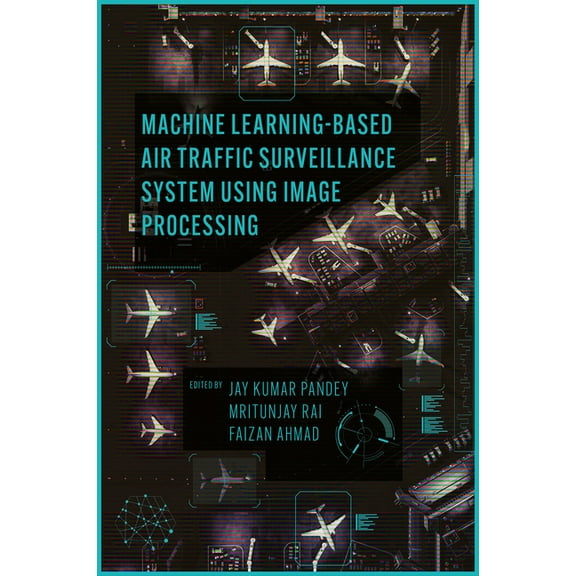 Machine Learning Based Air Traffic Surveillance System Using Image Processing, (Hardcover)