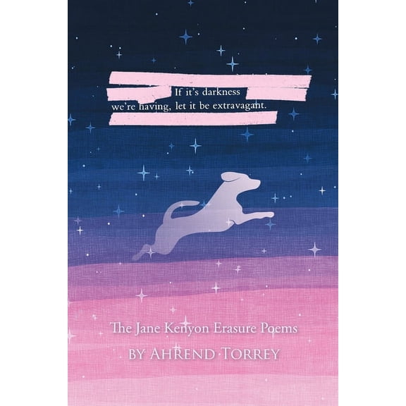 If it's darkness we're having, let it be extravagant: The Jane Kenyon Erasure Poems, (Paperback)