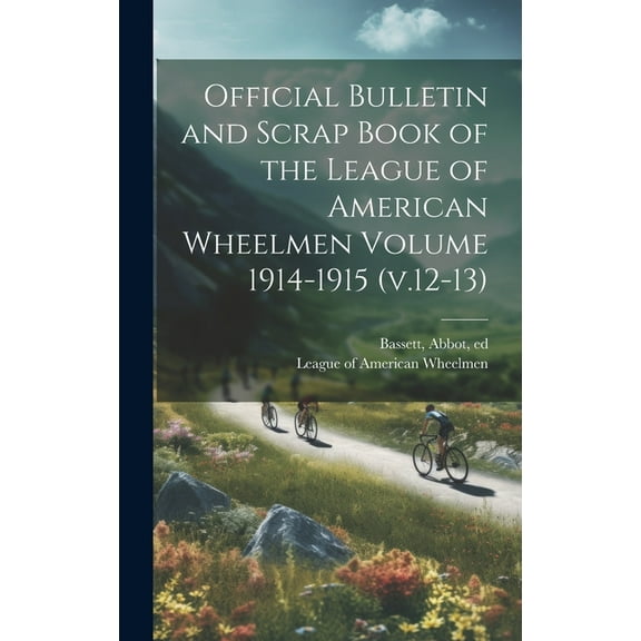 Official Bulletin and Scrap Book of the League of American Wheelmen Volume 1914-1915 (v.12-13) (Hardcover)
