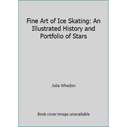 Fine Art of Ice Skating: An Illustrated History and Portfolio of Stars, Used [Hardcover]