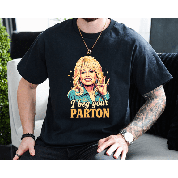 I Beg Your Parton Dolly Pun Music Band Retro Sport Unisex T-Shirt, up to size 3XL.
