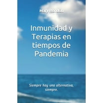 Inmunidad y Terapias en tiempos de Pandemia: Siempre hay una alternativa, siempre. (Paperback)