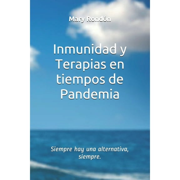 Inmunidad y Terapias en tiempos de Pandemia: Siempre hay una alternativa, siempre. (Paperback)