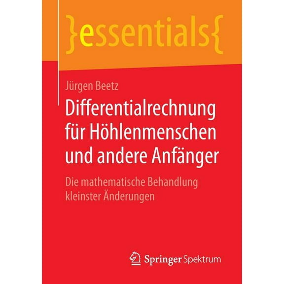 Essentials Differentialrechnung Für Höhlenmenschen Und Andere Anfänger: Die Mathematische Behandlung Kleinster Änderungen, (Paperback)