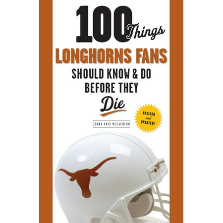100 Things Longhorns Fans Should Know & Do Before They Die -