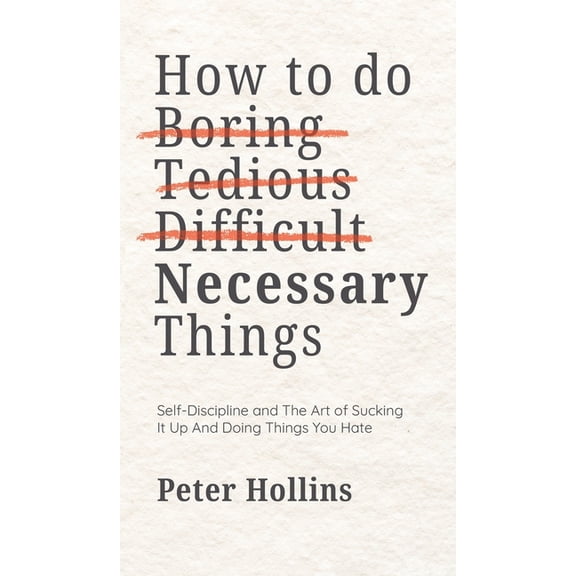 How To Do Boring, Tedious, Difficult, but Necessary Things (Live a Disciplined Life), (Hardcover)