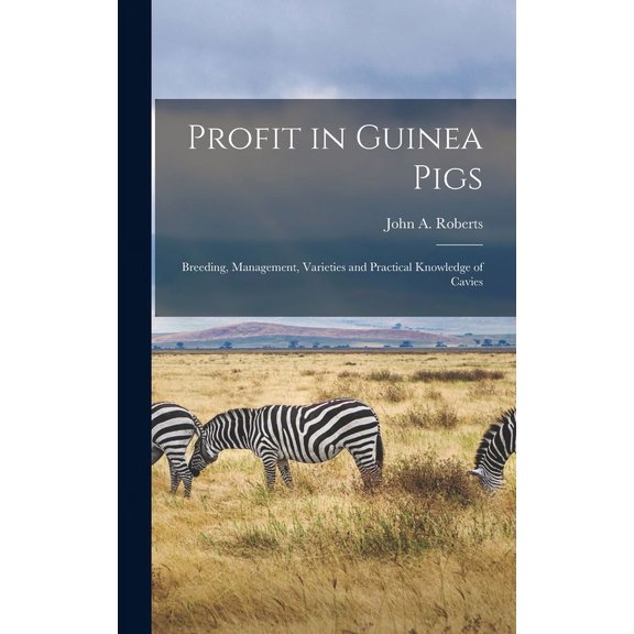 Profit in Guinea Pigs; Breeding, Management, Varieties and Practical Knowledge of Cavies (Hardcover)