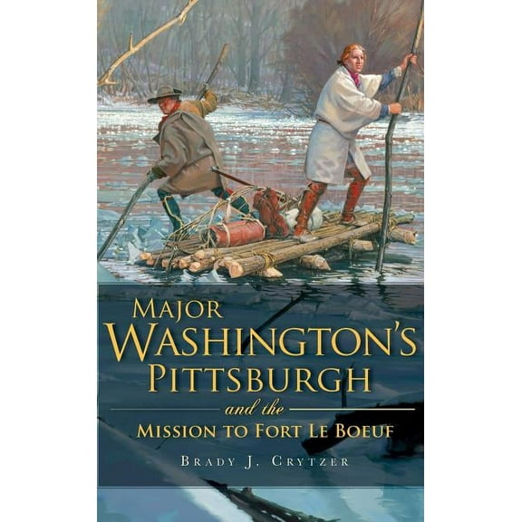 Major Washington's Pittsburgh and the Mission to Fort Le Boeuf, (Hardcover)