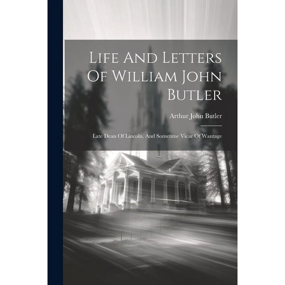 Life And Letters Of William John Butler : Late Dean Of Lincoln, And Sometime Vicar Of Wantage (Paperback)