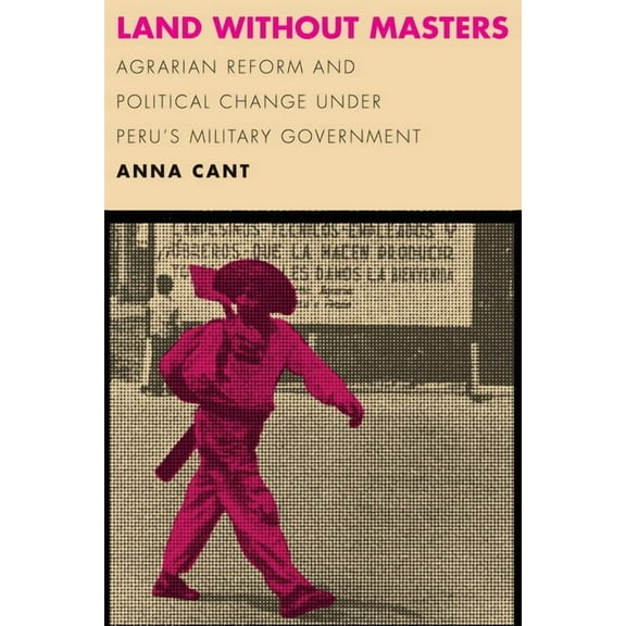 Land without Masters : Agrarian Reform and Political Change under Peru's Military Government (Hardcover)