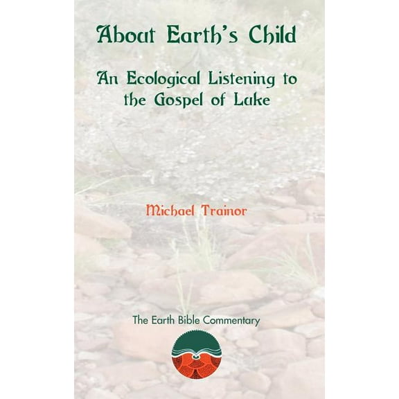 Earth Bible Commentary About Earth's Child: An Ecological Listening to the Gospel of Luke, (Hardcover)