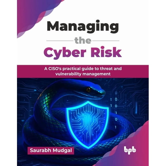 Managing the Cyber Risk: A CISO's practical guide to threat and vulnerability management (English Edition), (Paperback)