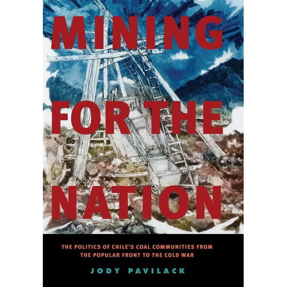 Mining for the Nation: The Politics of Chile's Coal Communities from the Popular Front to the Cold War, (Paperback)
