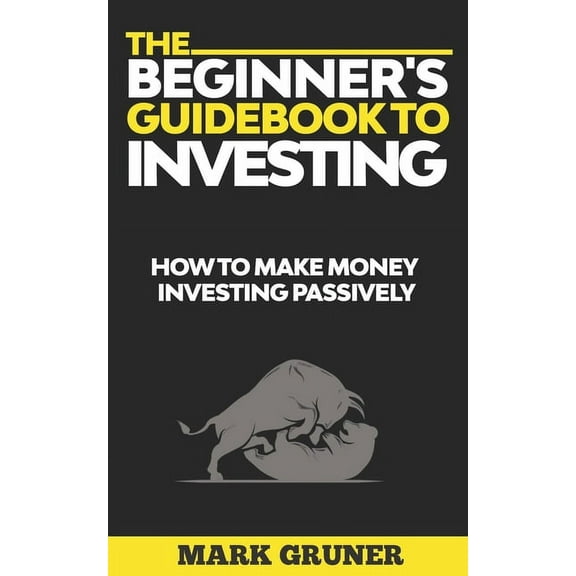 The Beginner's Guidebook to Investing: How to Make Money Investing Passively