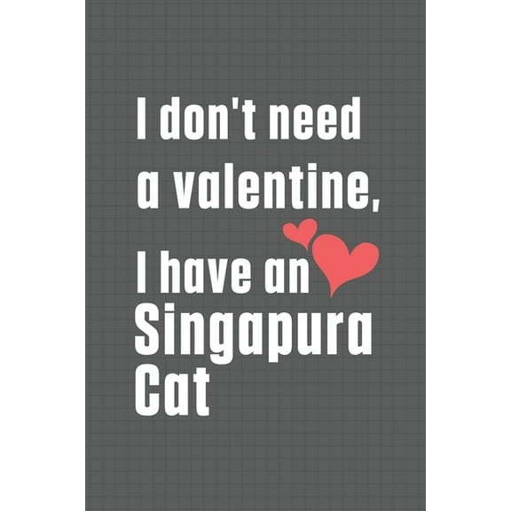 I don't need a valentine, I have a Singapura Cat: For Singapura Cat Fans, (Paperback)