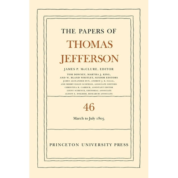 Papers of Thomas Jefferson The Papers of Thomas Jefferson, Volume 46: 9 March to 5 July 1805, Book 46, (Hardcover)