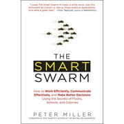 The Smart Swarm : How to Work Efficiently, Communicate Effectively, and Make Better Decisions Usin g the Secrets of Flocks, Schools, and Colonies (Paperback)