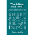 thumbnail image 1 of Pre-Owned Why Did Jesus Have to Die?: And Other Questions about the Cross of Christ and Its Meaning for Us Today (Paperback) 1909919012 9781909919013, 1 of 1